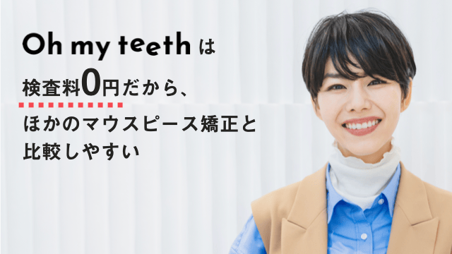 Oh my teethは検査料0円だからほかのマウスピース矯正と比較しやすい